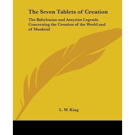 The Seven Tablets of Creation: The Babylonian and Assyrian Legends Concerning the Creation of the World and of Mankind Paperback