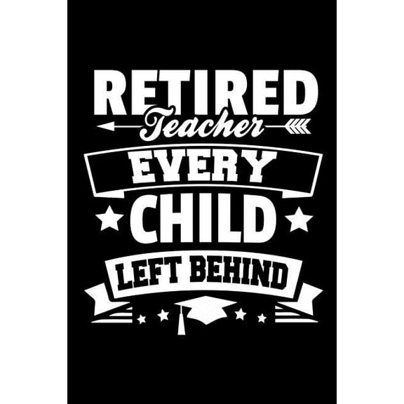 Old School Retired Teachers Gifts Retired Teacher Every Child Left Behind: Retirement Gift For Teachers, Book 2, (Paperback)