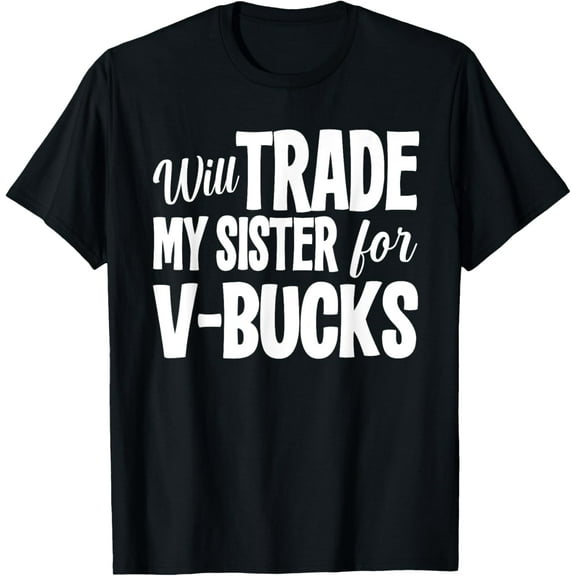Trade Sister for V-Bucks Funny Video Game T-Shirt