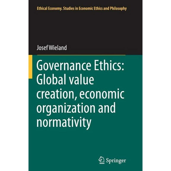 Ethical Economy Governance Ethics: Global Value Creation, Economic Organization and Normativity, Book 48, (Paperback)