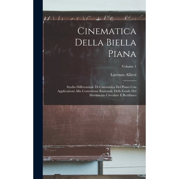 Cinematica Della Biella Piana: Studio Differenziale Di Cinematica Del Piano Con Applicazioni Alla Costruzione Razionale Delle Guide Del Movimento Circolare E Rettilineo; Volume 1 (Hardcover)