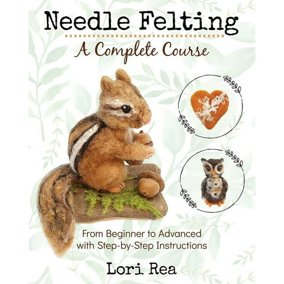 Needle Felting - A Complete Course: From Beginner to Advanced with Step-by-Step Instructions, (Paperback)