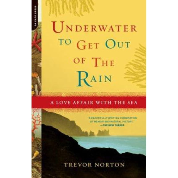 Pre-Owned Underwater to Get Out of the Rain: A Love Affair With the Sea (Paperback) 0306815362 9780306815362
