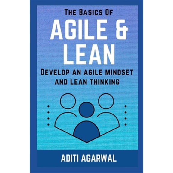 Pre-Owned The Basics Of Agile and Lean: Develop an Agile Mindset and Lean Thinking