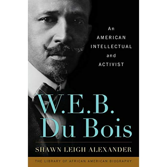 W. E. B. Du Bois: An American Intellectual and Activist (Library of African American Biography)