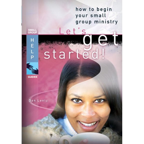 Pre-Owned Let s Get Started!: How to Begin Your Small Group Ministry (Small Group Help Guides) (Paperback) 0784720738 9780784720738