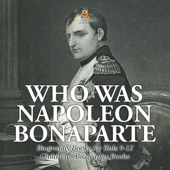 Who Was Napoleon Bonaparte - Biography Books for Kids 9-12 Children's Biography Books, (Paperback)