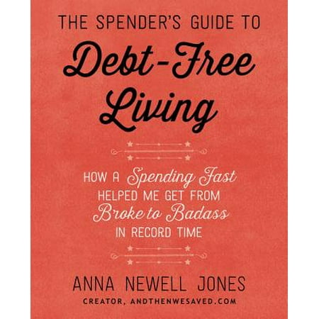 The Spender's Guide to Debt-Free Living : How a Spending Fast Helped Me Get from Broke to Badass in Record (Best Money Spending App)