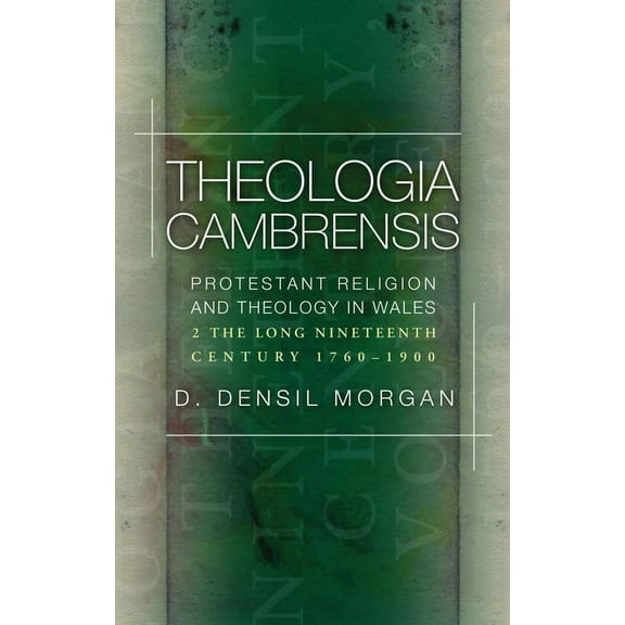Theologia Cambrensis : Protestant Religion and Theology in Wales, Volume 2: The Long Nineteenth Century, 1760-1900 (Paperback)