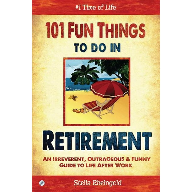 101 Fun Things to do in Retirement: An Irreverent, Outrageous & Funny Guide  to Life After Work (Paperback) 
