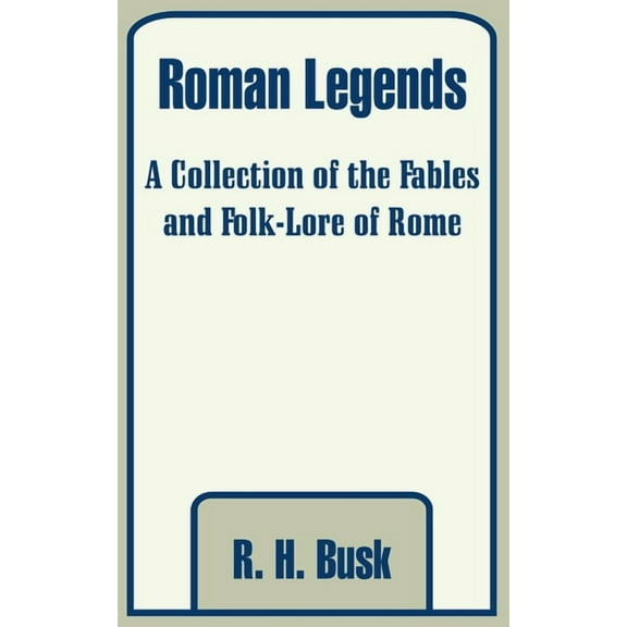 Roman Legends: A Collection of the Fables and Folk-Lore of Rome (Paperback)