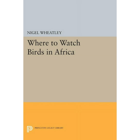 Princeton Legacy Library Where to Watch Birds in Africa, Book 330, (Paperback)