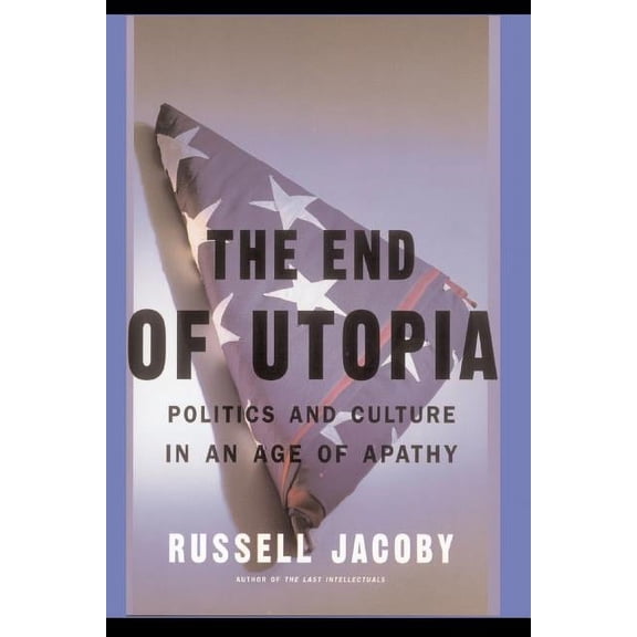 The End of Utopia: Politics and Culture in an Age of Apathy, (Paperback)