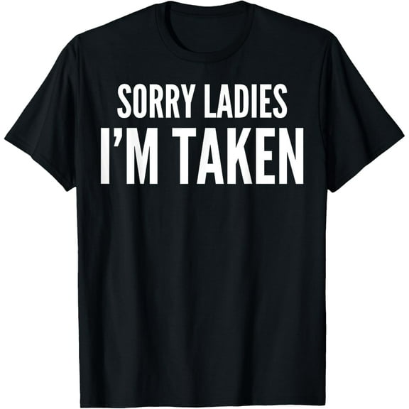 Funny - Sorry Ladies I'm Taken T-Shirt