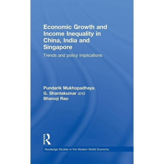 Routledge Studies in the Modern World Ec Economic Growth and Income Inequality in China, India and Singapore: Trends and Policy Implications, (Hardcover)