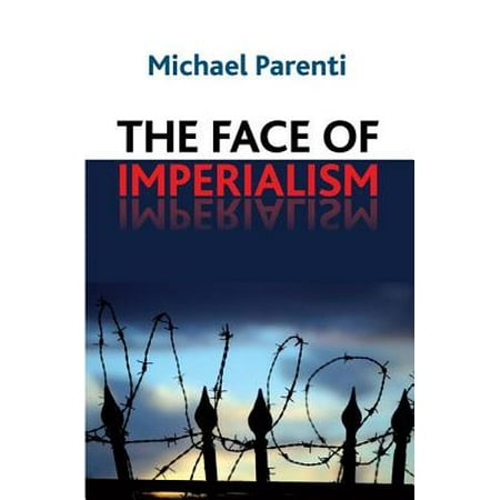 Face of Imperialism: Responsibility-Taking in the Political World, Parenti, Michael Face of Imperialism: Responsibility-Taking in the Political World, Parenti, Michael