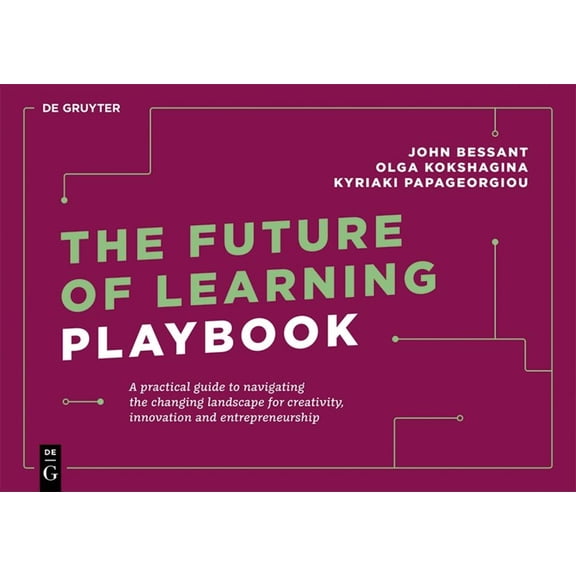 de Gruyter Business Playbooks The Future of Learning Playbook: A Practical Guide to Navigating the Changing Landscape for Creativity, Innovation and E, (Paperback)