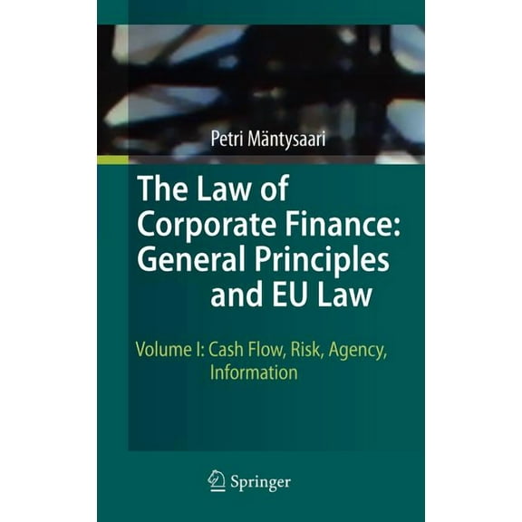 The Law of Corporate Finance: General Principles and EU Law: Volume I: Cash Flow, Risk, Agency, Information, (Hardcover)