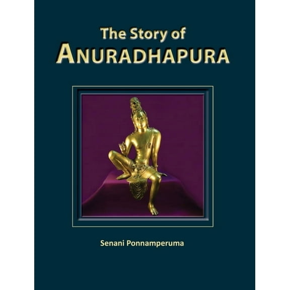 The Story of Anuradhapura: The History of Anuradhapura, (Hardcover)