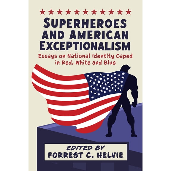 Superheroes and American Exceptionalism: Essays on National Identity Caped in Red, White and Blue, (Paperback)