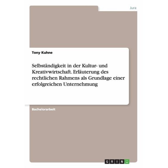 Selbständigkeit in der Kultur- und Kreativwirtschaft. Erläuterung des rechtlichen Rahmens als Grundlage einer erfolgreichen Unternehmung (Paperback)