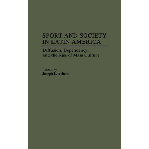 Contributions to the Study of Popular Cu Sport and Society in Latin America: Diffusion, Dependency, and the Rise of Mass Culture, (Hardcover)