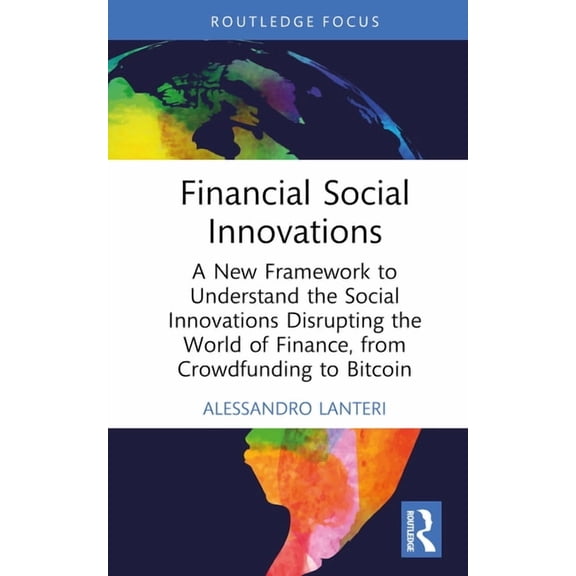 Financial Social Innovations: A New Framework to Understand the Social Innovations Disrupting the World of Finance, from, (Hardcover)