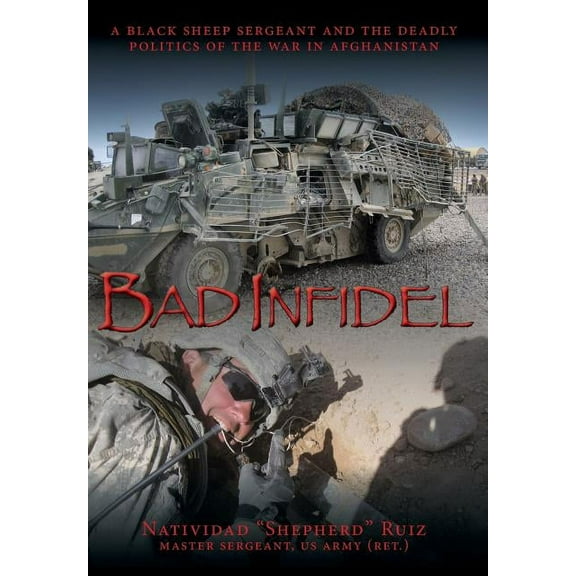 Bad Infidel: A Black Sheep Sergeant and the Deadly Politics of the War in Afghanistan, (Hardcover)