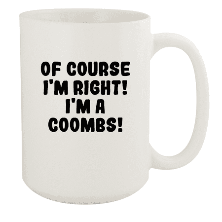 

Of Course I m Right! I m A Coombs! - Ceramic 15oz White Mug White