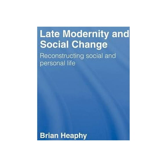 Late Modernity and Social Change: Reconstructing Social and Personal Life, (Hardcover)