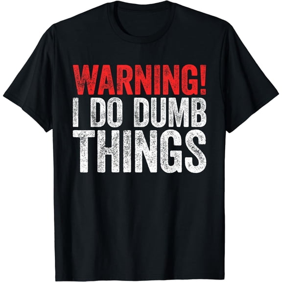 Warning I Do Dumb Things T-Shirt Sarcastic Gift Shirt T-Shirt