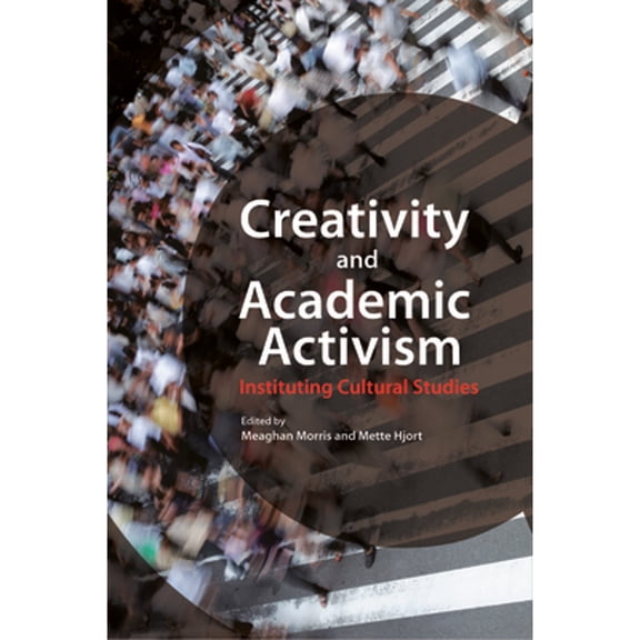 Pre-Owned Creativity and Academic Activism: Instituting Cultural Studies (Paperback) by Meaghan Morris, Mette Hjort