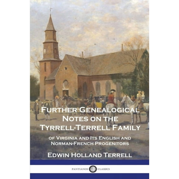 Further Genealogical Notes on the Tyrrell-Terrell Family: of Virginia and Its English and Norman-French Progenitors (Paperback)