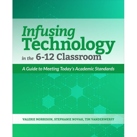 Infusing Technology in the 6-12 Classroom : A Guide to Meeting Today's Academic (Best Technology For The Classroom)