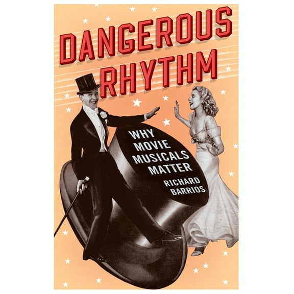 Dangerous Rhythm: Why Movie Musicals Matter, (Hardcover)