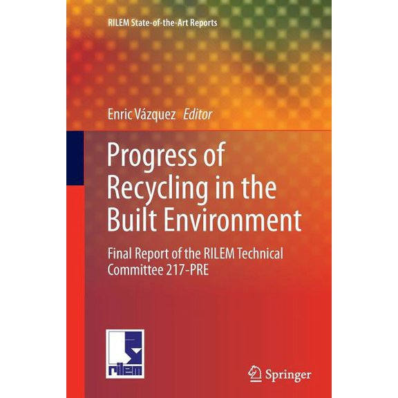 Rilem State-Of-The-Art Reports Progress of Recycling in the Built Environment: Final Report of the Rilem Technical Committee 217-Pre, Book 8, (Paperback)
