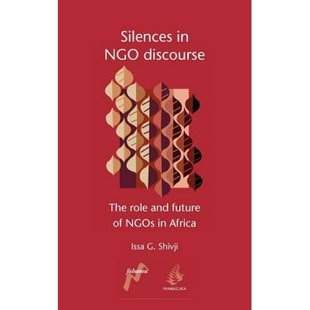 Silences in Ngo Discourse : The Role and Future of Ngos in