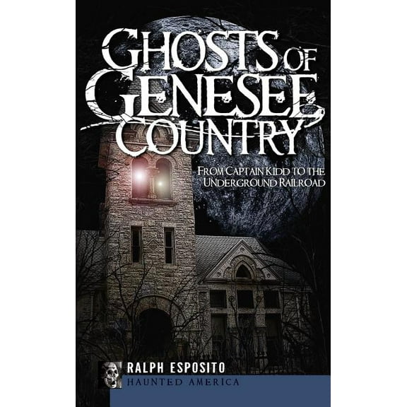 Ghosts of Genesee Country: From Captain Kidd to the Underground Railroad, (Hardcover)