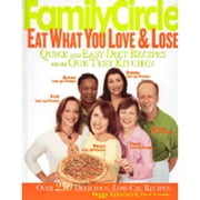 Family Circle Eat What You Love & Lose : Quick and Easy Diet Recipes from Our Test Kitchen