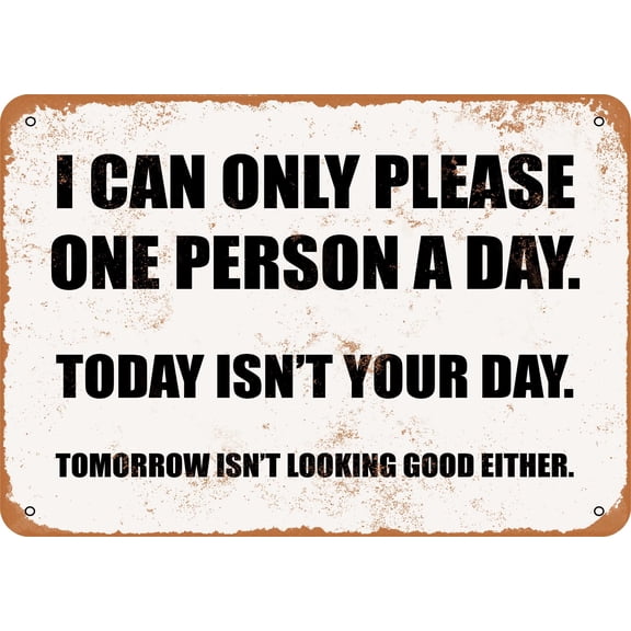 7 x 10 METAL SIGN - I CAN ONLY PLEASE ONE PERSON A DAY. TODAY ISN'T YOUR DAY. - Vintage Rusty Look