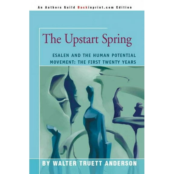 The Upstart Spring: Esalen and the Human Potential Movement: The First Twenty Years