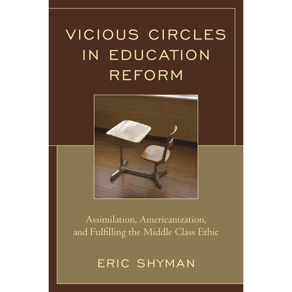 Vicious Circles in Education Reform : Assimilation, Americanization, and Fulfilling the Middle Class Ethic (Paperback)