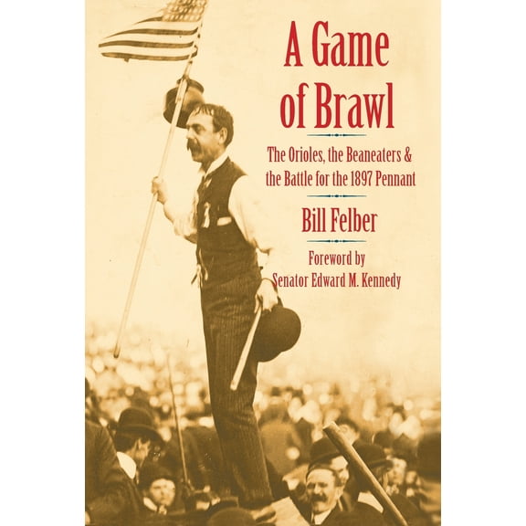 A Game of Brawl: The Orioles, the Beaneaters, and the Battle for the 1897 Pennant