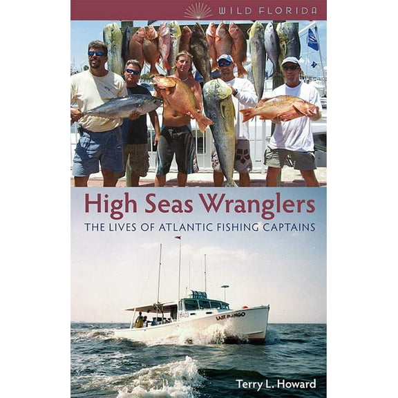 Wild Florida High Seas Wranglers: The Lives of Atlantic Fishing Captains, (Paperback)