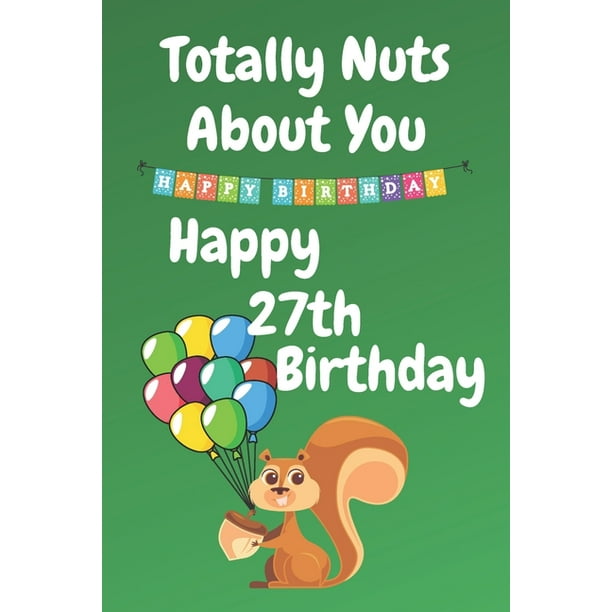 Totally Nuts About You Happy 27th Birthday : Birthday Card 27 Years Old /  Birthday Card / Birthday Card Alternative / Birthday Card For Sister /  Birthday Card For Boyfriend / Birthday Card For Husband (Paperback) -  