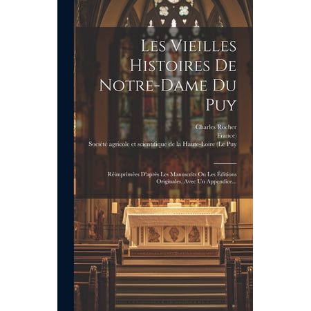 Les Vieilles Histoires De Notre-dame Du Puy: Réimprimées D après Les Manuscrits Ou Les Éditions Originales Avec Un Appendice... (Hardcover)