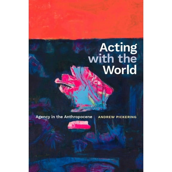 Acting with the World: Agency in the Anthropocene, (Hardcover)