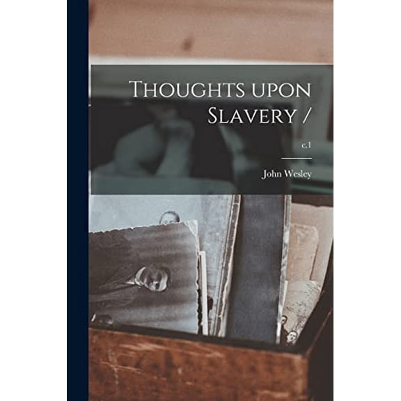 Thoughts Upon Slavery /; c.1 Paperback 1015049214 9781015049215 John 1703-1791 Wesley