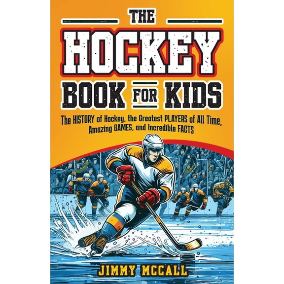 The Hockey Book for Kids 8-12: The History of the Game, Biographies of the Greatest Players of All Time, Stories of Amaz, (Paperback)
