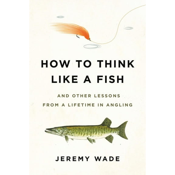 How to Think Like a Fish: And Other Lessons from a Lifetime in Angling, (Paperback)